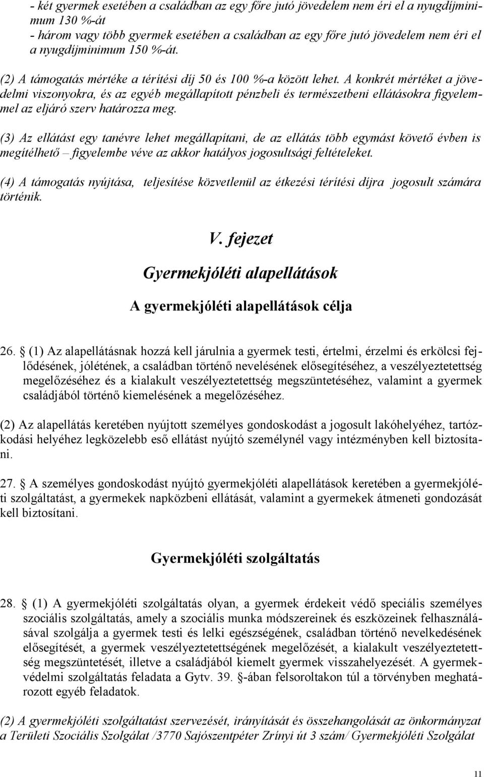 A konkrét mértéket a jövedelmi viszonyokra, és az egyéb megállapított pénzbeli és természetbeni ellátásokra figyelemmel az eljáró szerv határozza meg.