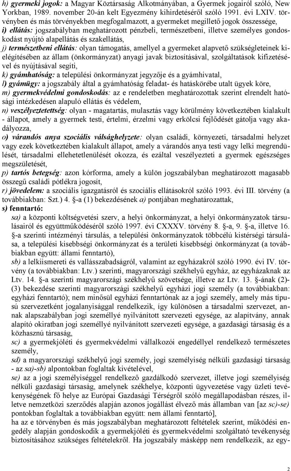 alapellátás és szakellátás, j) természetbeni ellátás: olyan támogatás, amellyel a gyermeket alapvető szükségleteinek kielégítésében az állam (önkormányzat) anyagi javak biztosításával, szolgáltatások