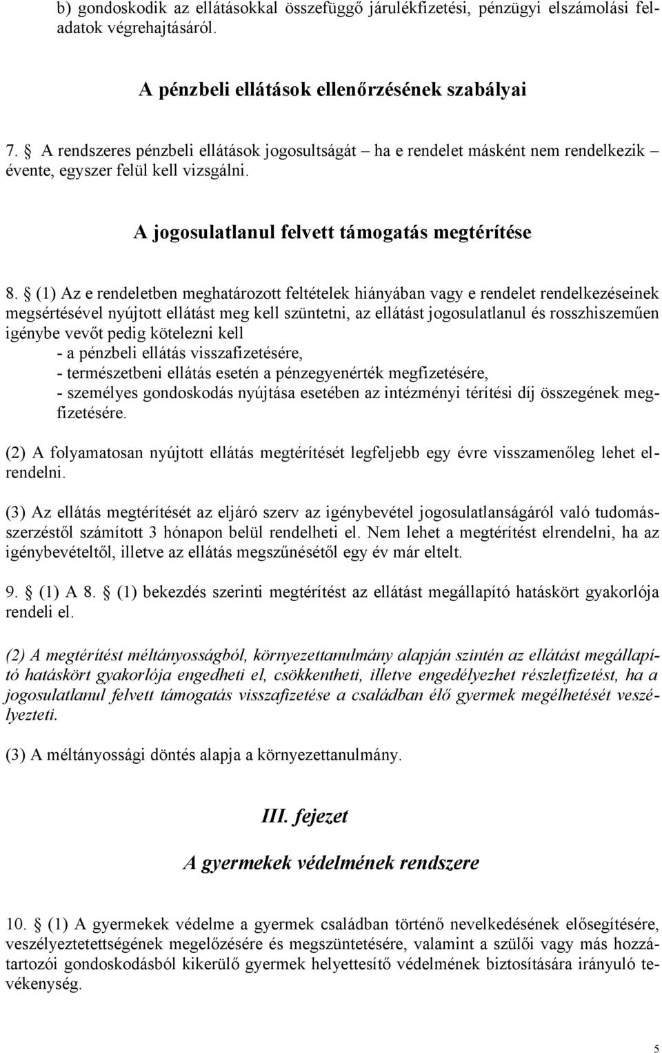 (1) Az e rendeletben meghatározott feltételek hiányában vagy e rendelet rendelkezéseinek megsértésével nyújtott ellátást meg kell szüntetni, az ellátást jogosulatlanul és rosszhiszeműen igénybe vevőt