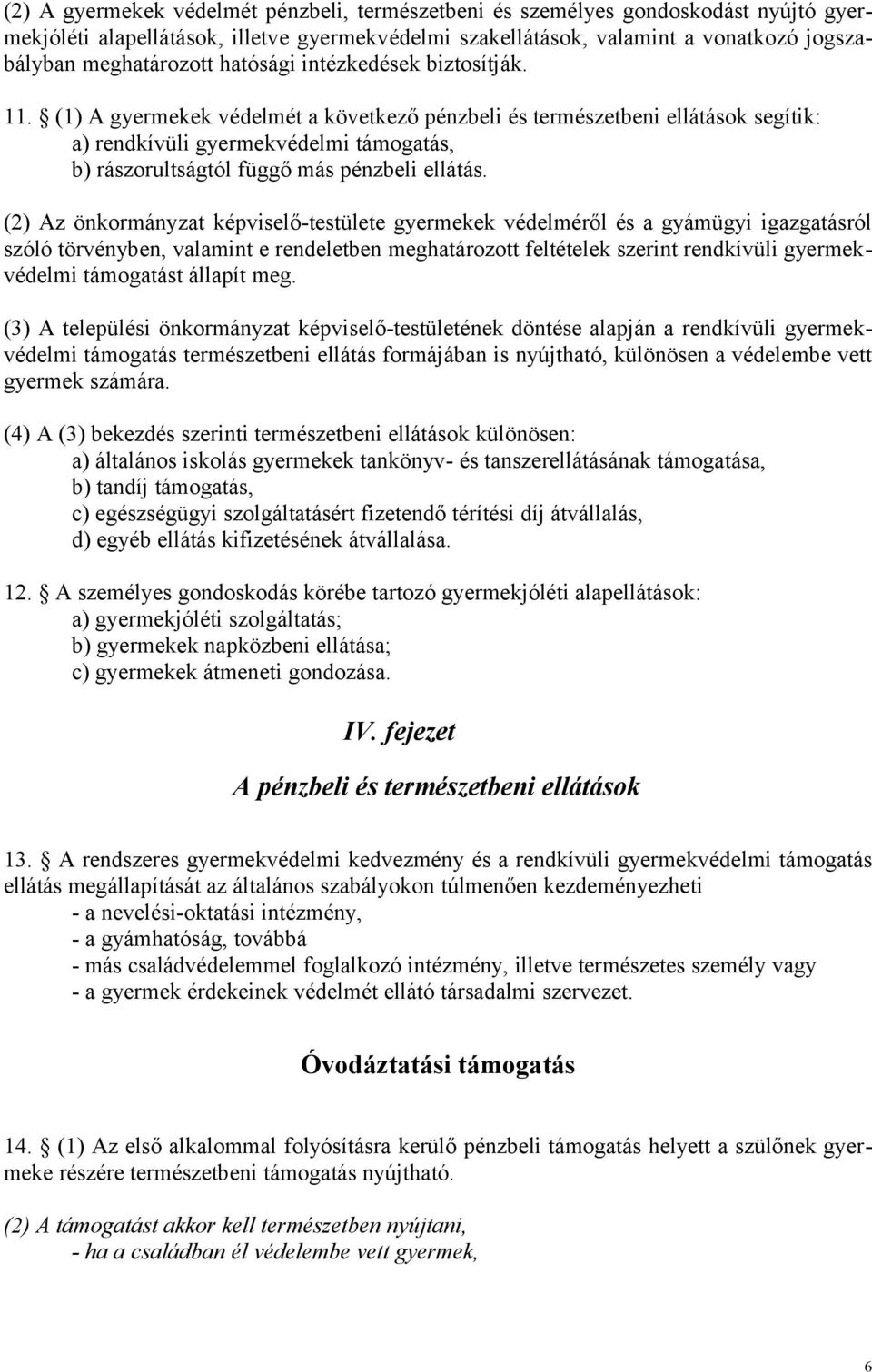 (1) A gyermekek védelmét a következő pénzbeli és természetbeni ellátások segítik: a) rendkívüli gyermekvédelmi támogatás, b) rászorultságtól függő más pénzbeli ellátás.