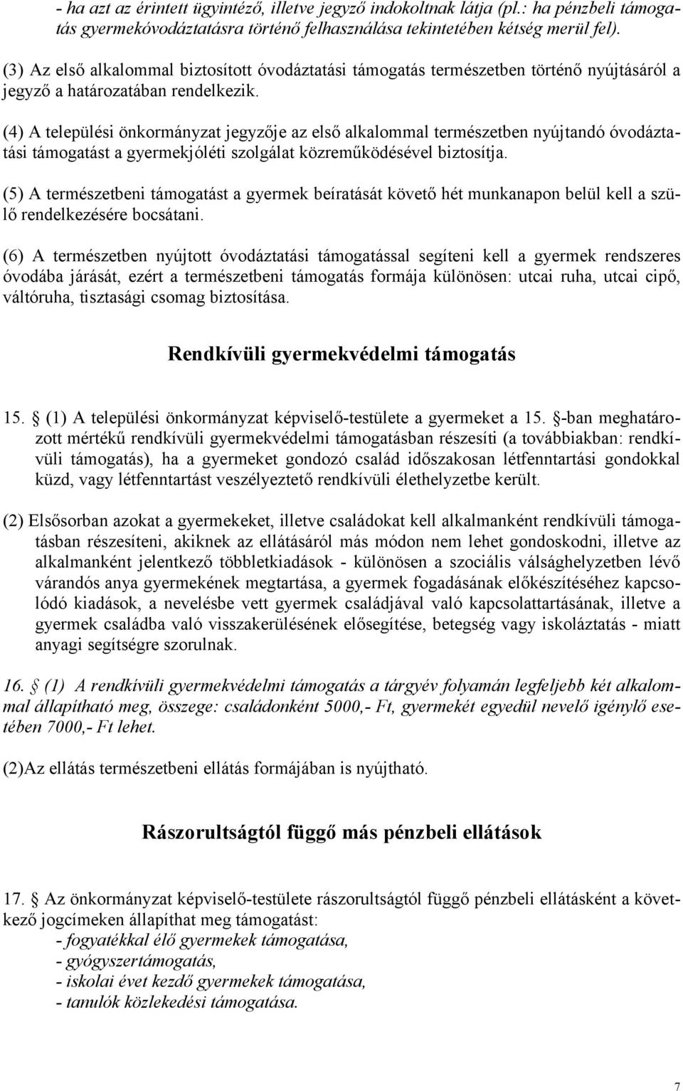 (4) A települési önkormányzat jegyzője az első alkalommal természetben nyújtandó óvodáztatási támogatást a gyermekjóléti szolgálat közreműködésével biztosítja.