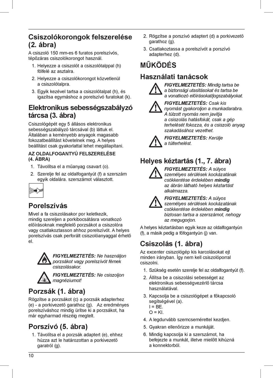 ábra) Csiszológépét egy 5 állásos elektronikus sebességszabályzó tárcsával (b) láttuk el. Általában a keményebb anyagok magasabb fokozatbeállítást követelnek meg.