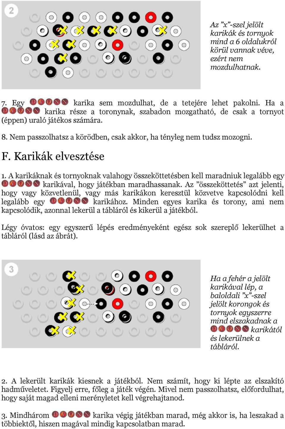 A karikáknak és tornyoknak valahogy összeköttetésben kell maradniuk legalább egy karikával, hogy játékban maradhassanak.