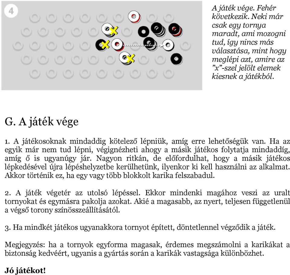 Nagyon ritkán, de előfordulhat, hogy a másik játékos lépkedésével újra lépéshelyzetbe kerülhetünk, ilyenkor ki kell használni az alkalmat. Akkor történik ez, ha egy vagy több blokkolt felszabadul. 2.