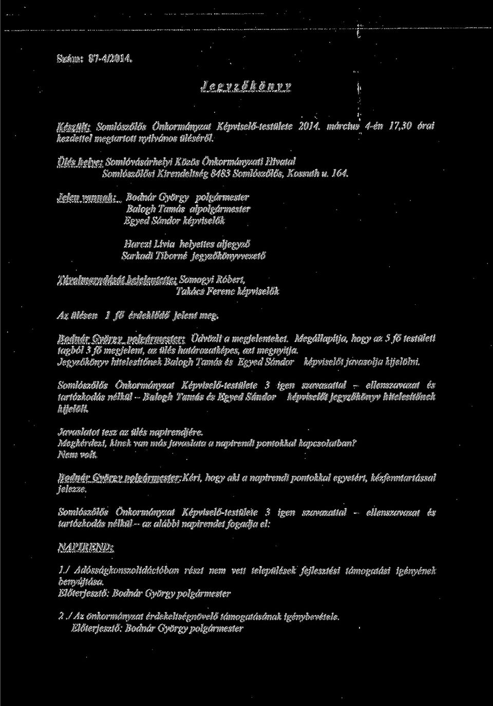 Jelen vannak: Bodnar Gyorgy polgdrmester Balogh Tamds alpolgarmester Egyed Sdndor kepviselok Harczi Livia helyettes aljegyzo Sarkadi Tiborne jegyzokonyvvezeto Tavolmaraddsdt be/elentette: Somogyi