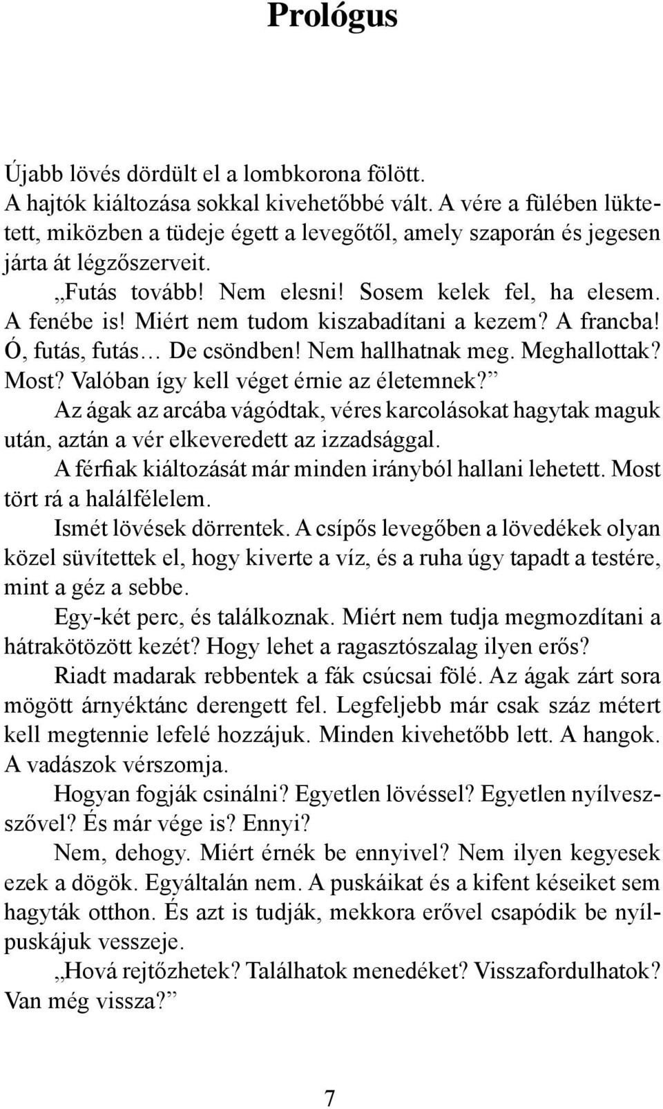 Miért nem tudom kiszabadítani a kezem? A francba! Ó, futás, futás De csöndben! Nem hallhatnak meg. Meghallottak? Most? Valóban így kell véget érnie az életemnek?