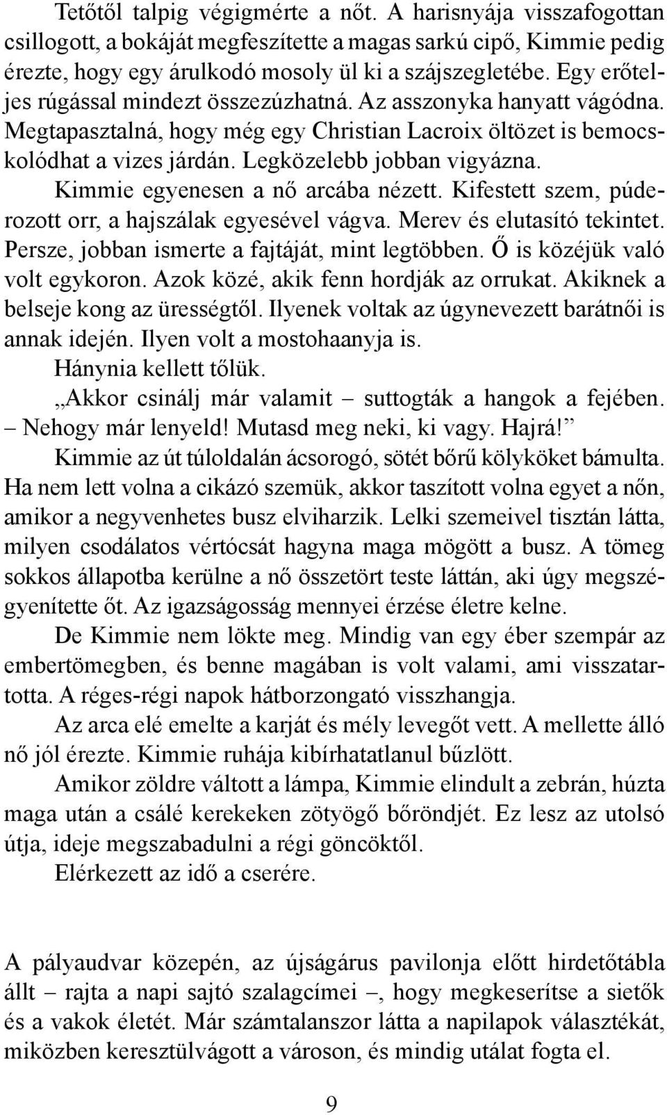 Kimmie egyenesen a nő arcába nézett. Kifestett szem, púderozott orr, a hajszálak egyesével vágva. Merev és elutasító tekintet. Persze, jobban ismerte a fajtáját, mint legtöbben.