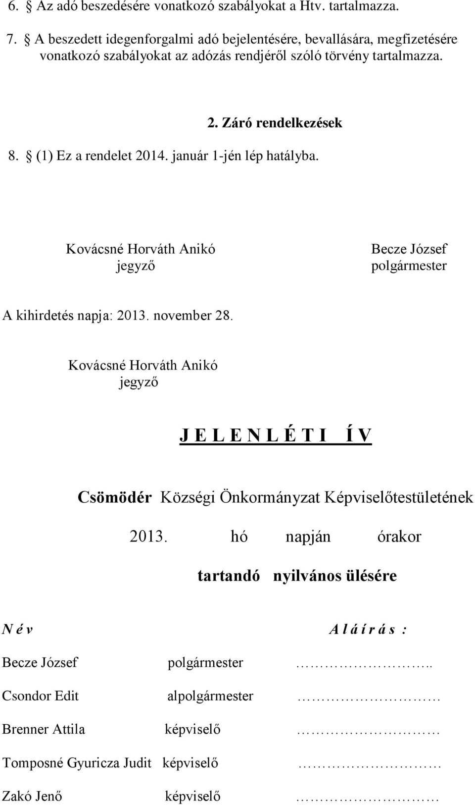 (1) Ez a rendelet 2014. január 1-jén lép hatályba. Kovácsné Horváth Anikó jegyző Becze József polgármester A kihirdetés napja: 2013. november 28.