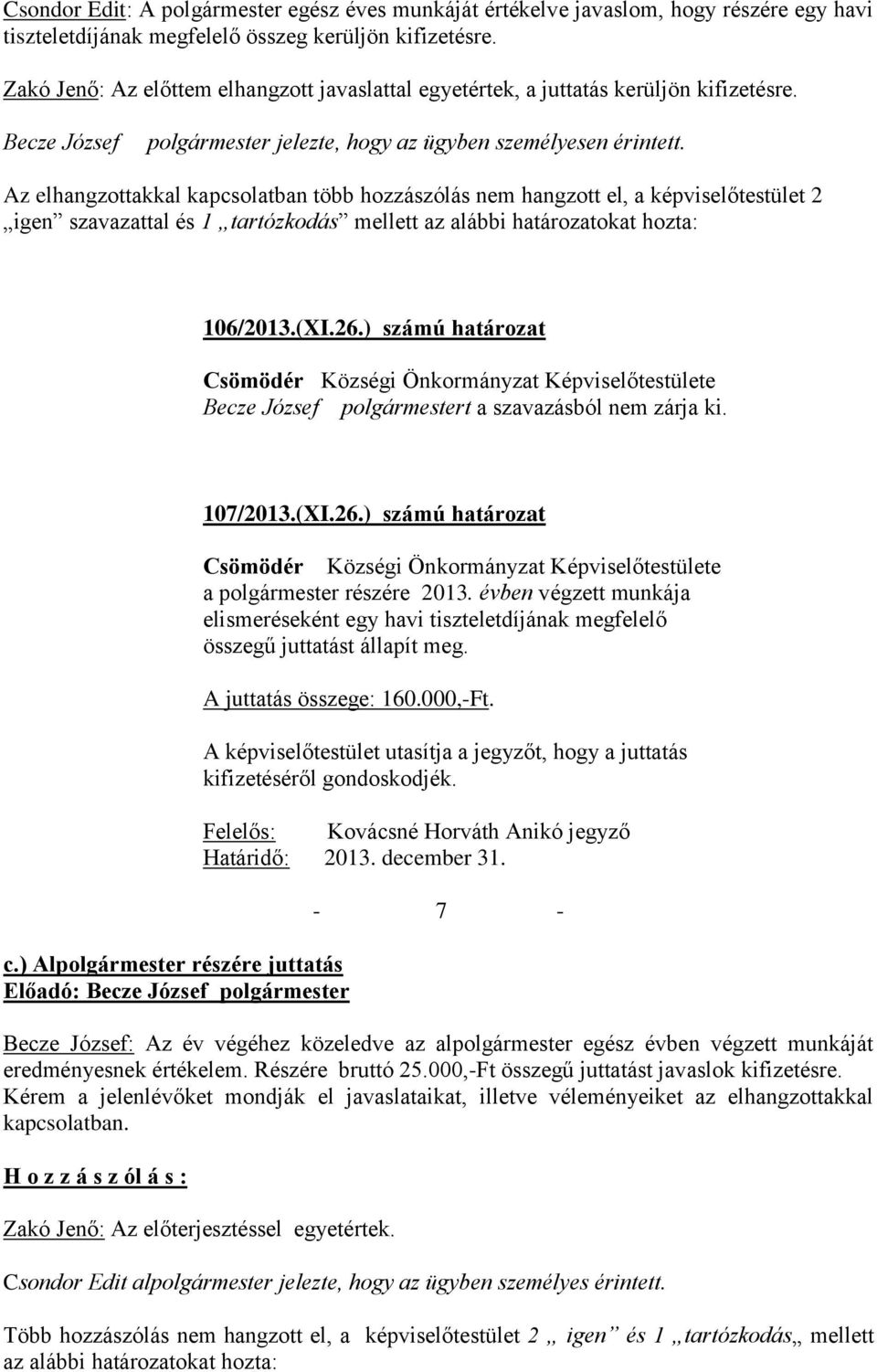 Az elhangzottakkal kapcsolatban több hozzászólás nem hangzott el, a képviselőtestület 2 igen szavazattal és 1 tartózkodás mellett az alábbi határozatokat hozta: 106/2013.(XI.26.