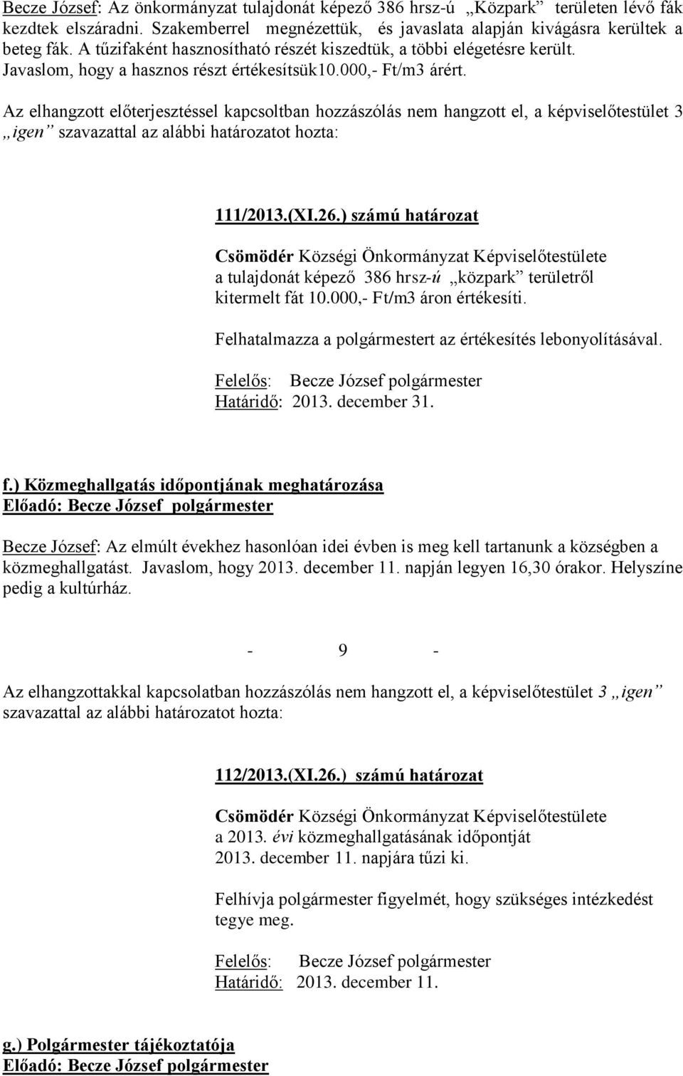 Az elhangzott előterjesztéssel kapcsoltban hozzászólás nem hangzott el, a képviselőtestület 3 igen szavazattal az alábbi határozatot hozta: 111/2013.(XI.26.