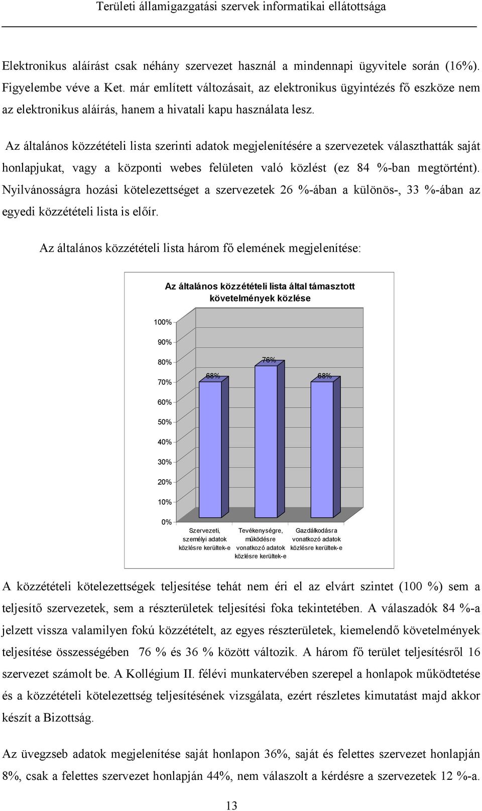 Az általános közzétételi lista szerinti adatok megjelenítésére a szervezetek választhatták saját honlapjukat, vagy a központi webes felületen való közlést (ez 84 %-ban megtörtént).