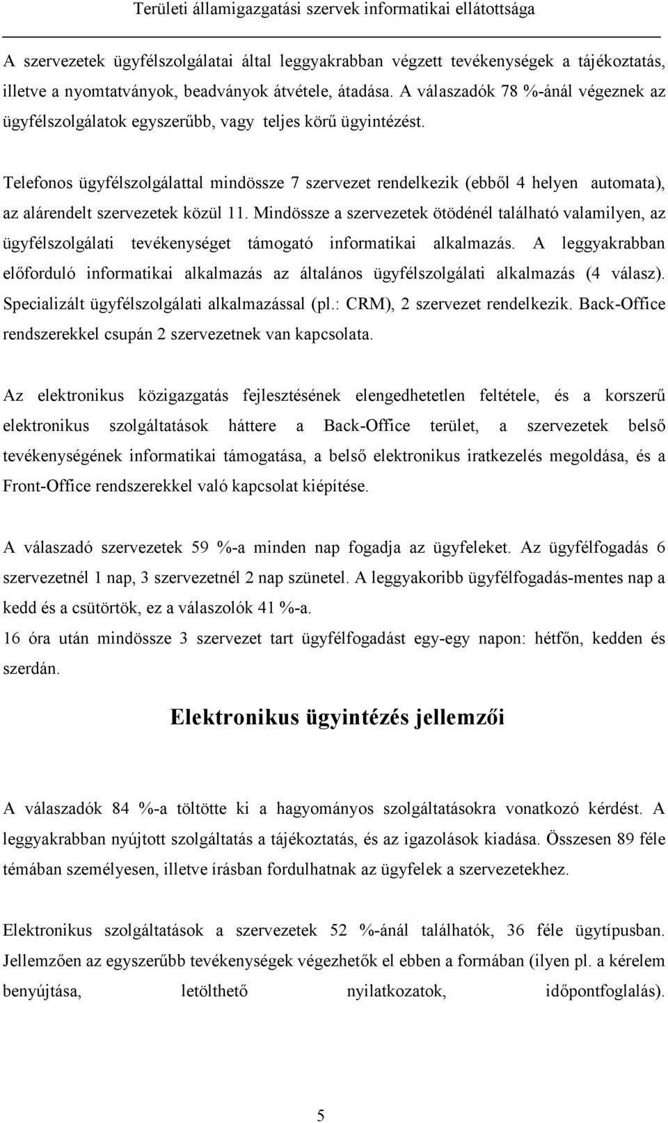 Telefonos ügyfélszolgálattal mindössze 7 szervezet rendelkezik (ebből 4 helyen automata), az alárendelt szervezetek közül 11.