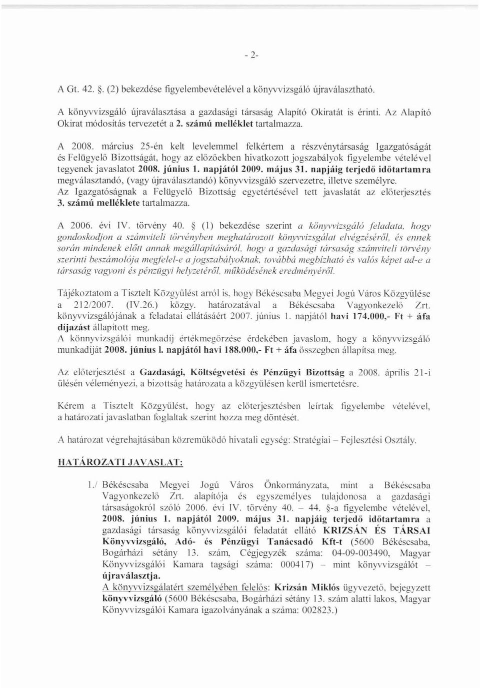 hogy az előzőekben hivatkozotl jogszabályok figyelembe véteiévci tegyenek javaslatot 2008. június I. napjától 2009. május 31.