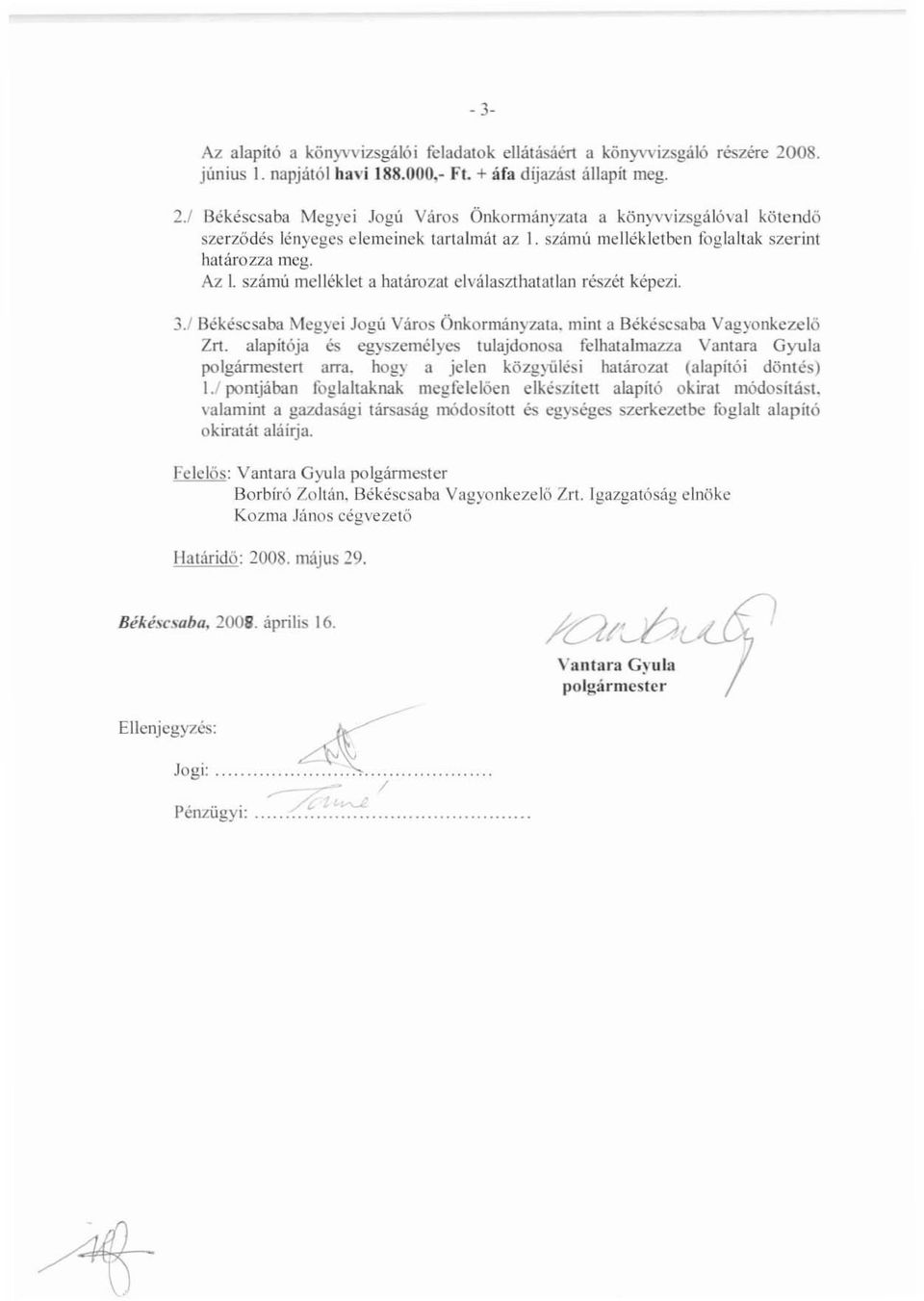 mini a Békéscsaba Vagyonkezelő Zn. alapítója és egyszemélyes tulajdonosa felhatalmazza Vantara Gyula polgármestert arra. hogy a jelen közgyülési határozat (alapítói döntés) 1.