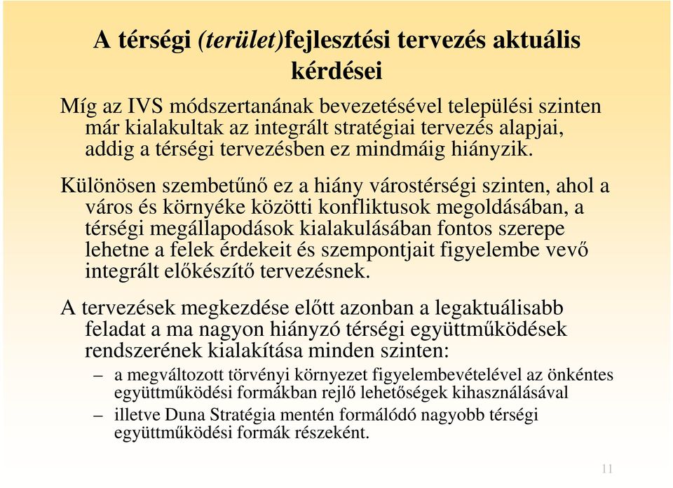 Különösen szembetűnő ez a hiány várostérségi szinten, ahol a város és környéke közötti konfliktusok megoldásában, a térségi megállapodások kialakulásában fontos szerepe lehetne a felek érdekeit és