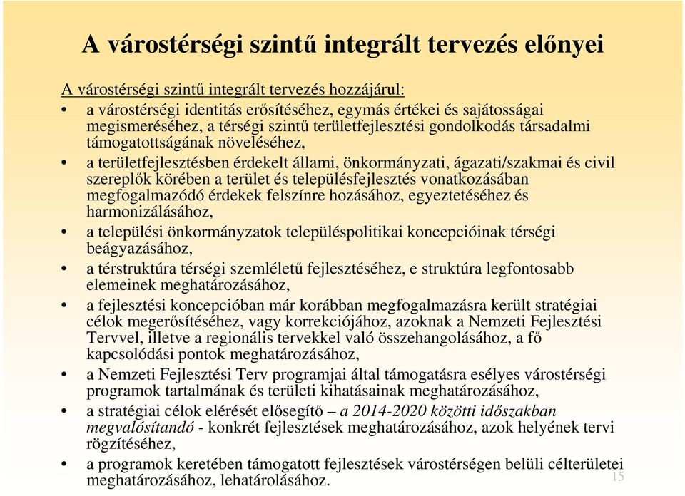 településfejlesztés vonatkozásában megfogalmazódó érdekek felszínre hozásához, egyeztetéséhez és harmonizálásához, a települési önkormányzatok településpolitikai koncepcióinak térségi beágyazásához,