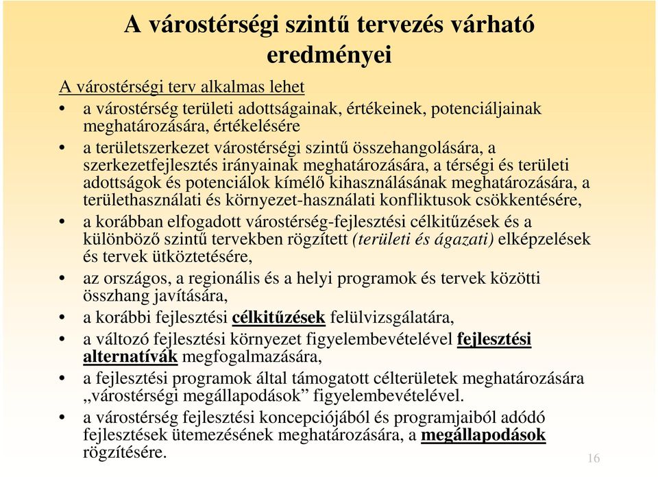 környezet-használati konfliktusok csökkentésére, a korábban elfogadott várostérség-fejlesztési célkitűzések és a különböző szintű tervekben rögzített (területi és ágazati) elképzelések és tervek