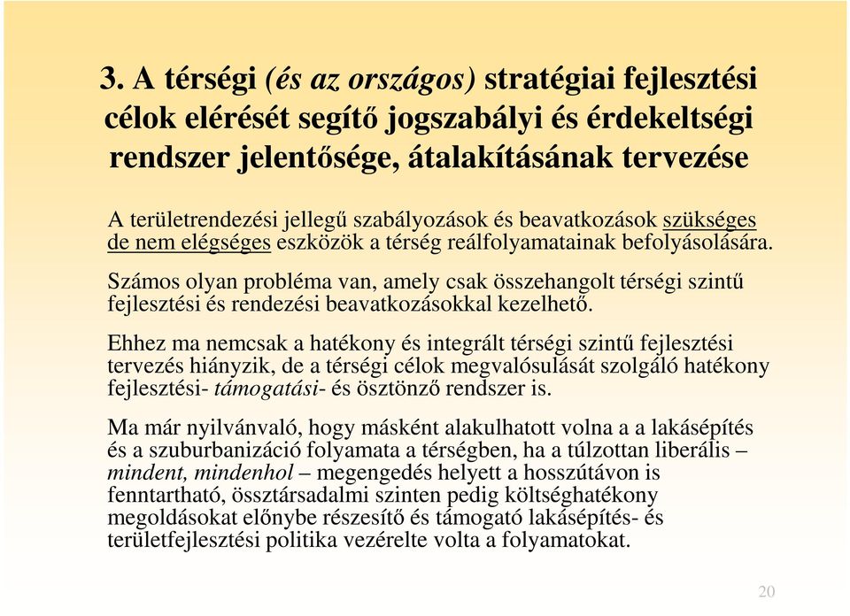 Számos olyan probléma van, amely csak összehangolt térségi szintű fejlesztési és rendezési beavatkozásokkal kezelhető.