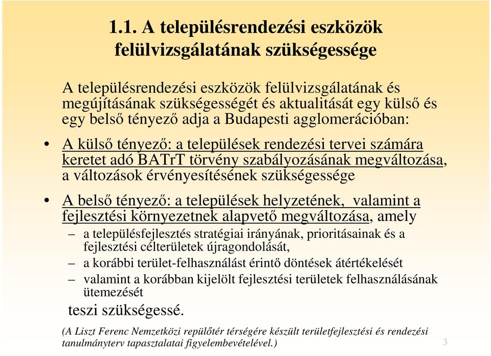 tényező: a települések helyzetének, valamint a fejlesztési környezetnek alapvető megváltozása, amely a településfejlesztés stratégiai irányának, prioritásainak és a fejlesztési célterületek