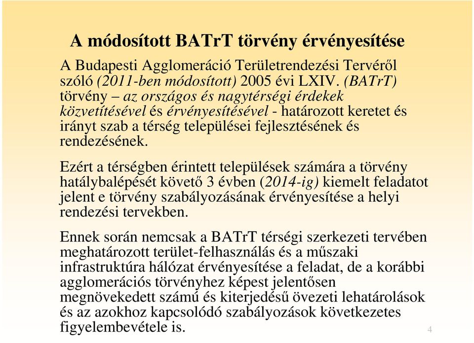 Ezért a térségben érintett települések számára a törvény hatálybalépését követő 3 évben (2014-ig) kiemelt feladatot jelent e törvény szabályozásának érvényesítése a helyi rendezési tervekben.