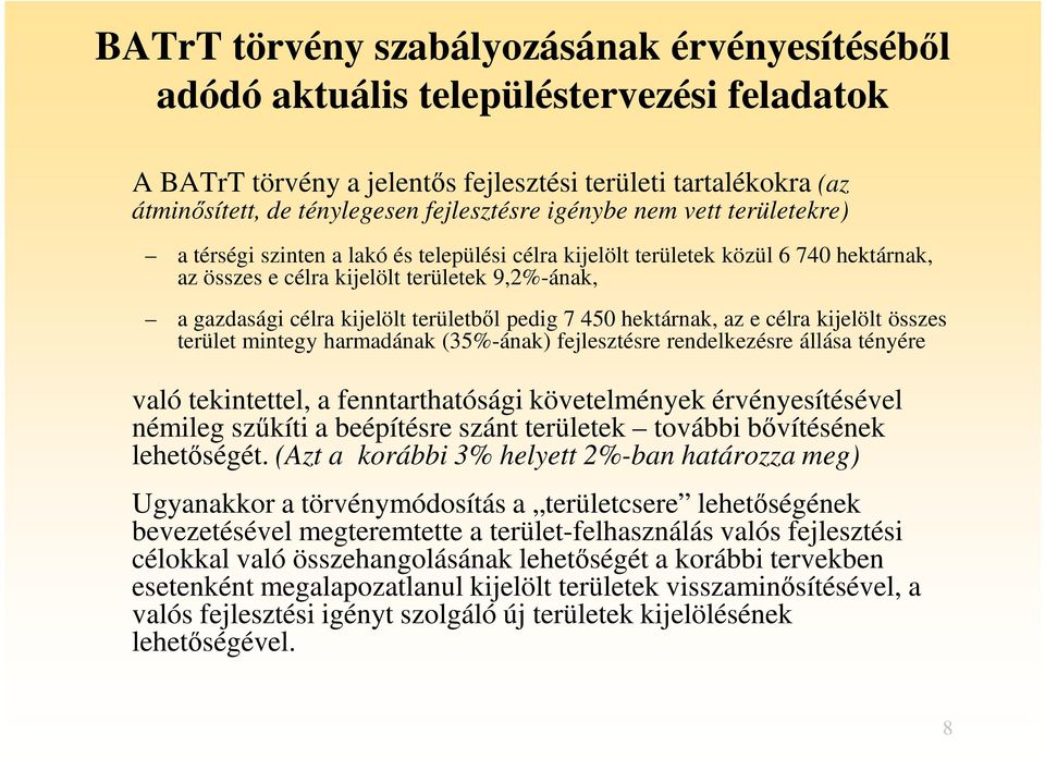 területből pedig 7 450 hektárnak, az e célra kijelölt összes terület mintegy harmadának (35%-ának) fejlesztésre rendelkezésre állása tényére való tekintettel, a fenntarthatósági követelmények