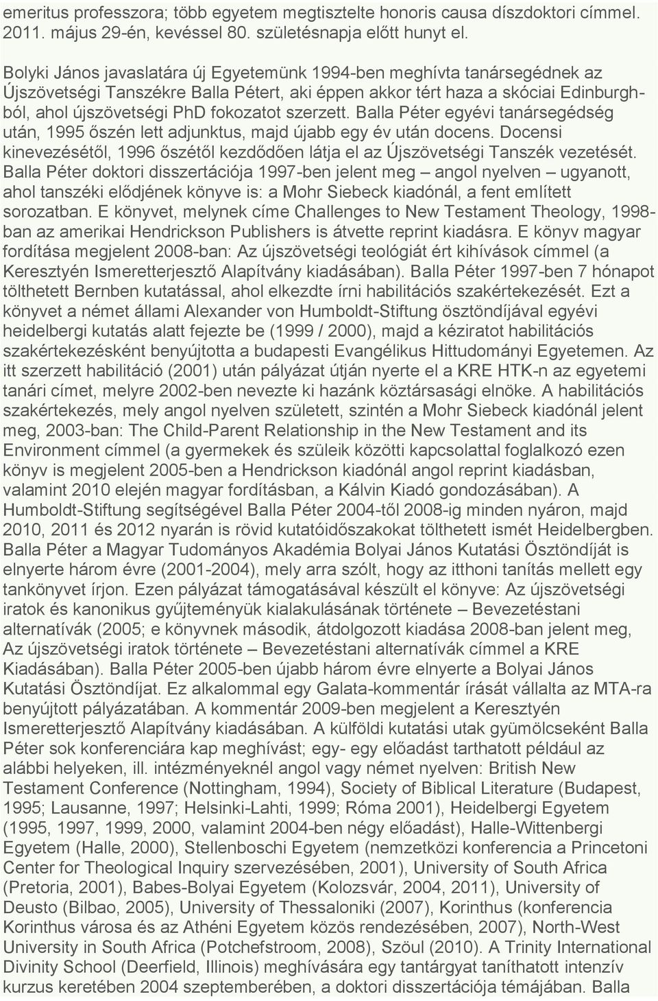 szerzett. Balla Péter egyévi tanársegédség után, 1995 őszén lett adjunktus, majd újabb egy év után docens. Docensi kinevezésétől, 1996 őszétől kezdődően látja el az Újszövetségi Tanszék vezetését.