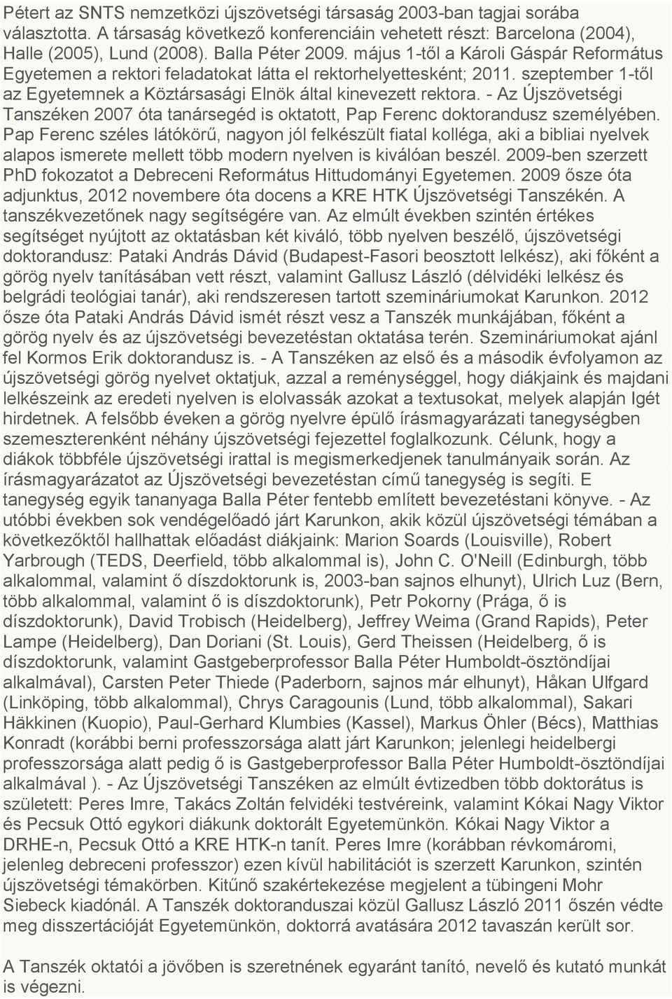 - Az Újszövetségi Tanszéken 2007 óta tanársegéd is oktatott, Pap Ferenc doktorandusz személyében.