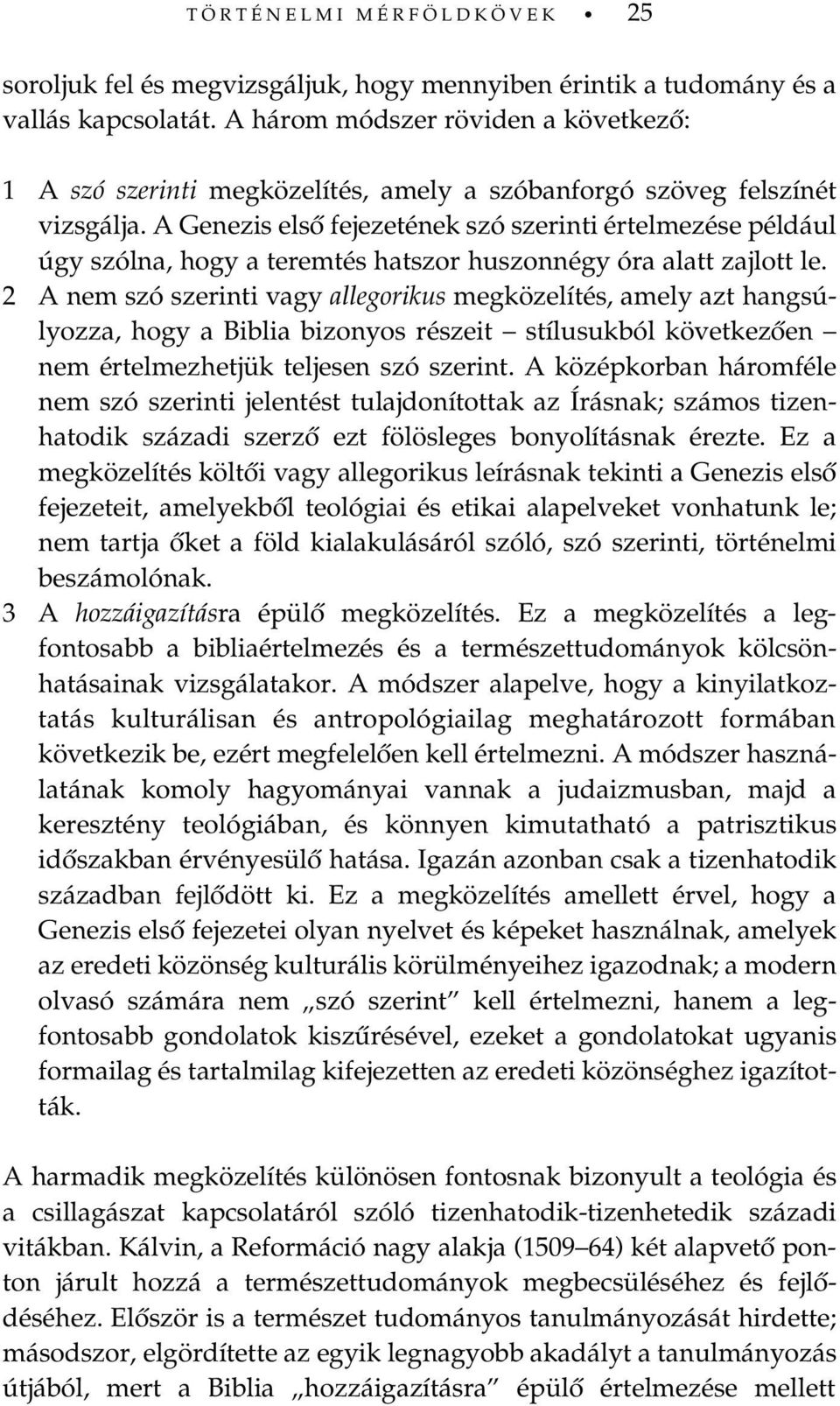 A Genezis elsõ fejezetének szó szerinti értelmezése például úgy szólna, hogy a teremtés hatszor huszonnégy óra alatt zajlott le.