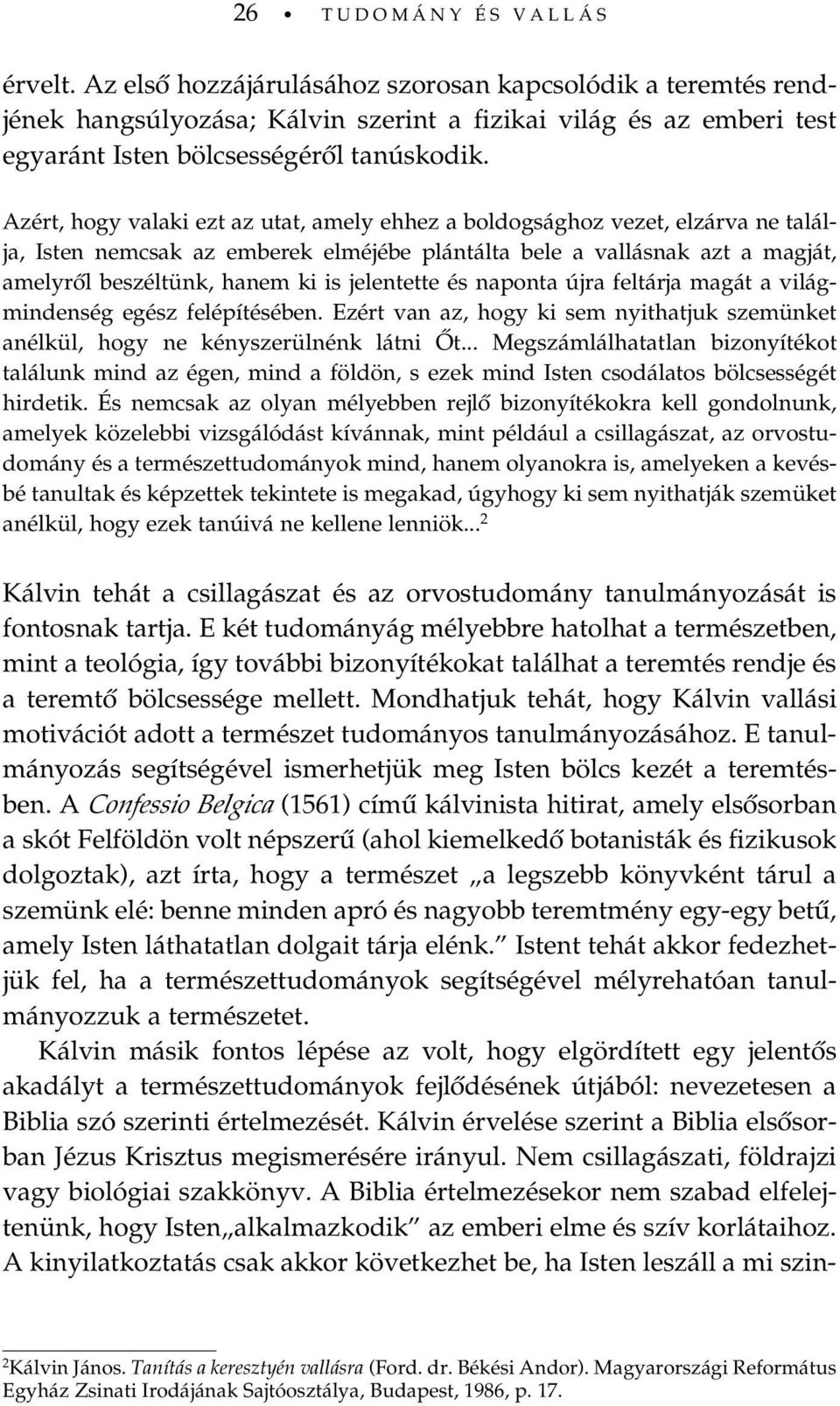 Azért, hogy valaki ezt az utat, amely ehhez a boldogsághoz vezet, elzárva ne találja, Isten nemcsak az emberek elméjébe plántálta bele a vallásnak azt a magját, amelyrõl beszéltünk, hanem ki is