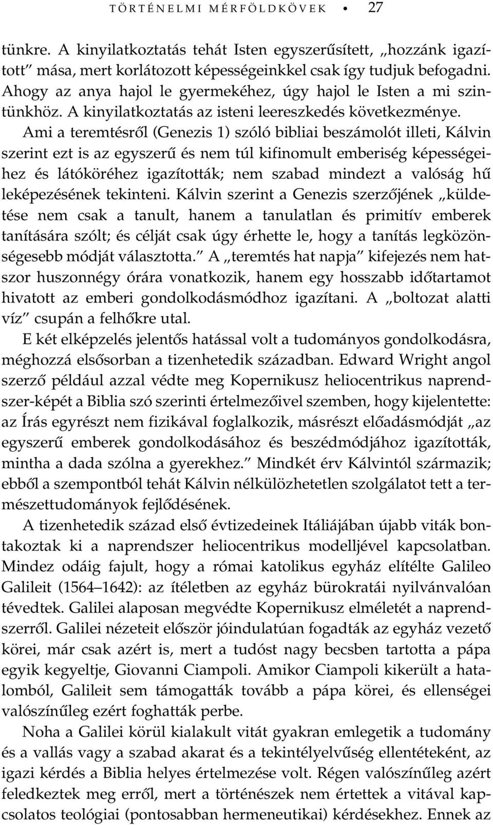 Ami a teremtésrõl (Genezis 1) szóló bibliai beszámolót illeti, Kálvin szerint ezt is az egyszerû és nem túl kifinomult emberiség képességeihez és látóköréhez igazították; nem szabad mindezt a valóság