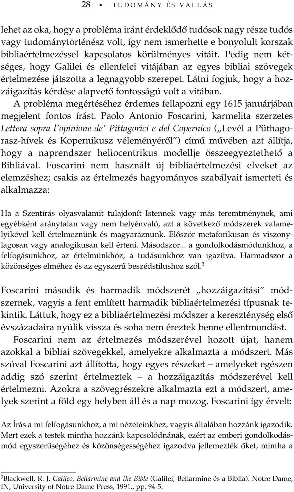 Látni fogjuk, hogy a hozzáigazítás kérdése alapvetõ fontosságú volt a vitában. A probléma megértéséhez érdemes fellapozni egy 1615 januárjában megjelent fontos írást.