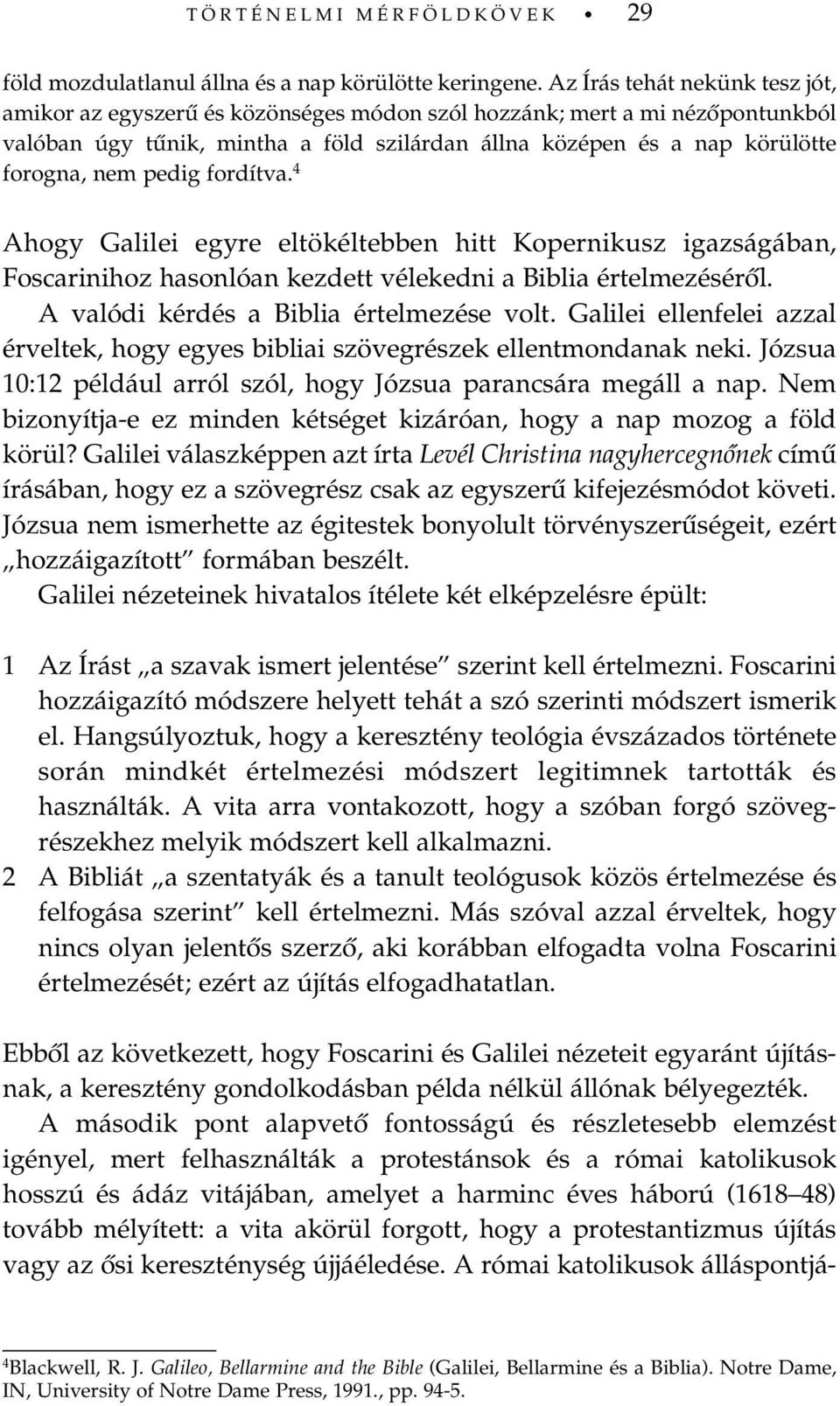 pedig fordítva. 4 Ahogy Galilei egyre eltökéltebben hitt Kopernikusz igazságában, oscarinihoz hasonlóan kezdett vélekedni a Biblia értelmezésérõl. A valódi kérdés a Biblia értelmezése volt.