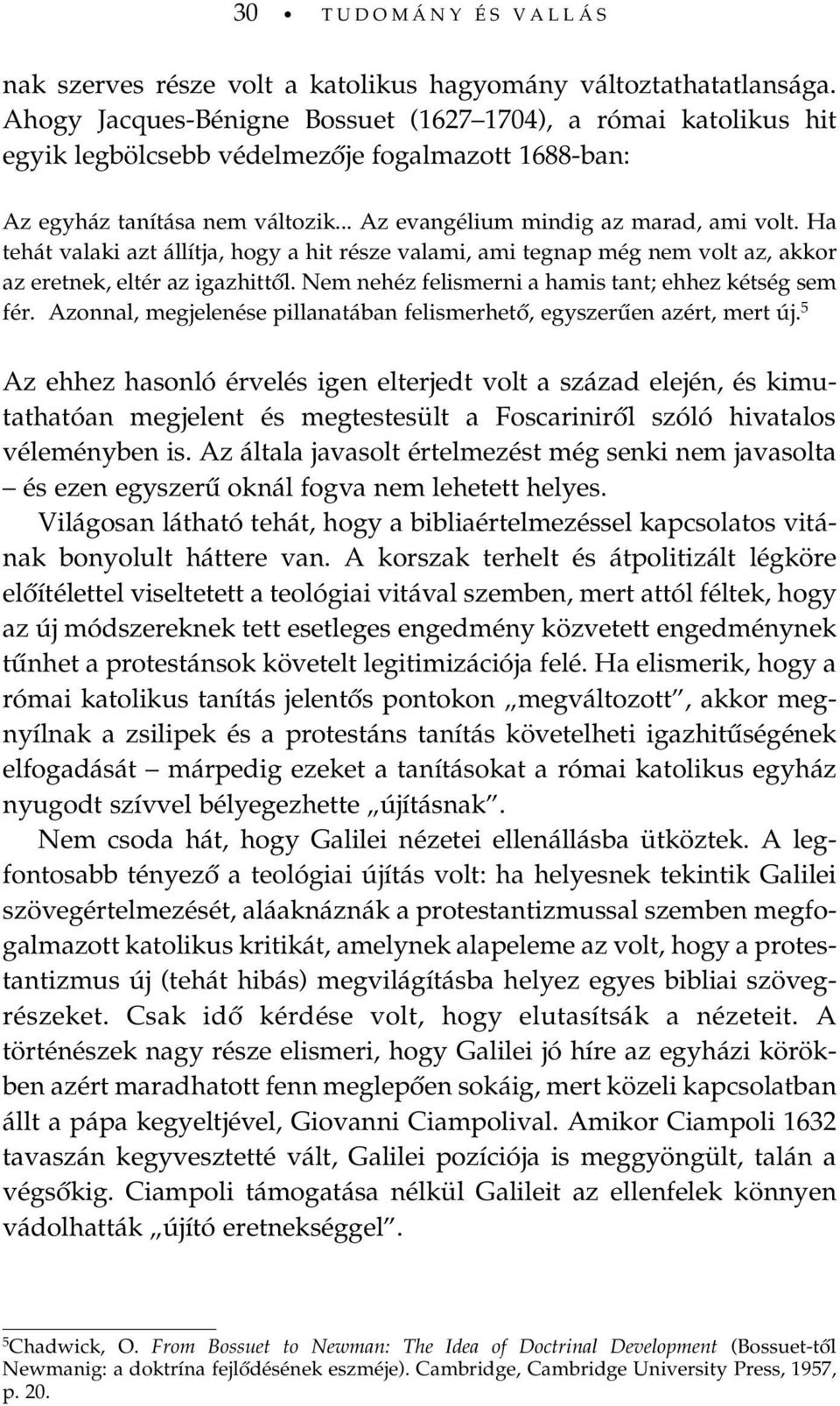 Ha tehát valaki azt állítja, hogy a hit része valami, ami tegnap még nem volt az, akkor az eretnek, eltér az igazhittõl. Nem nehéz felismerni a hamis tant; ehhez kétség sem fér.