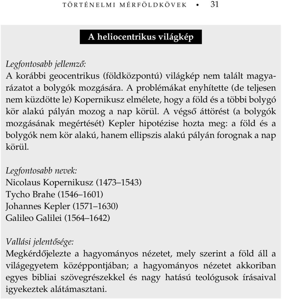 A végsõ áttörést (a bolygók mozgásának megértését) Kepler hipotézise hozta meg: a föld és a bolygók nem kör alakú, hanem ellipszis alakú pályán forognak a nap körül.