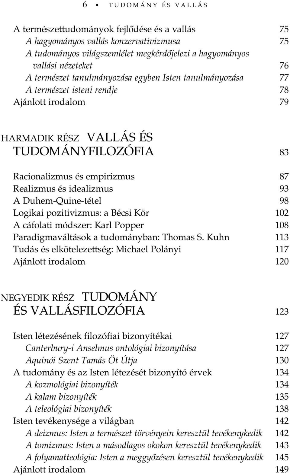 A Duhem-Quine-tétel 98 Logikai pozitivizmus: a Bécsi Kör 102 A cáfolati módszer: Karl Popper 108 Paradigmaváltások a tudományban: Thomas S.