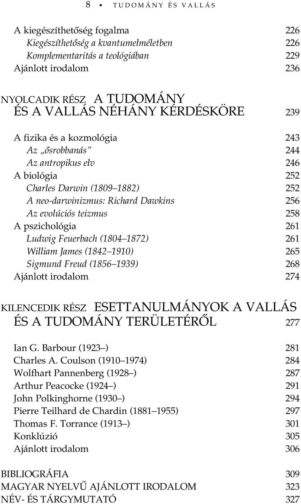 pszichológia 261 Ludwig euerbach (1804 1872) 261 William James (1842 1910) 265 Sigmund reud (1856 1939) 268 Ajánlott irodalom 274 KILENCEDIK RÉSZ ESETTANULMÁNYOK A VALLÁS ÉS A TUDOMÁNY TERÜLETÉRÕL