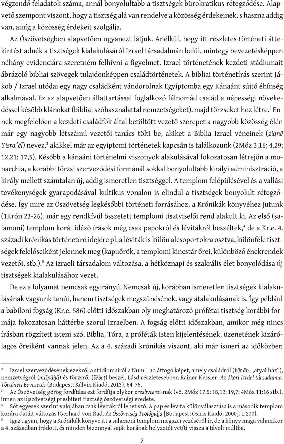 Anélkül, hogy itt részletes történeti áttekintést adnék a tisztségek kialakulásáról Izrael társadalmán belül, mintegy bevezetésképpen néhány evidenciára szeretném felhívni a figyelmet.