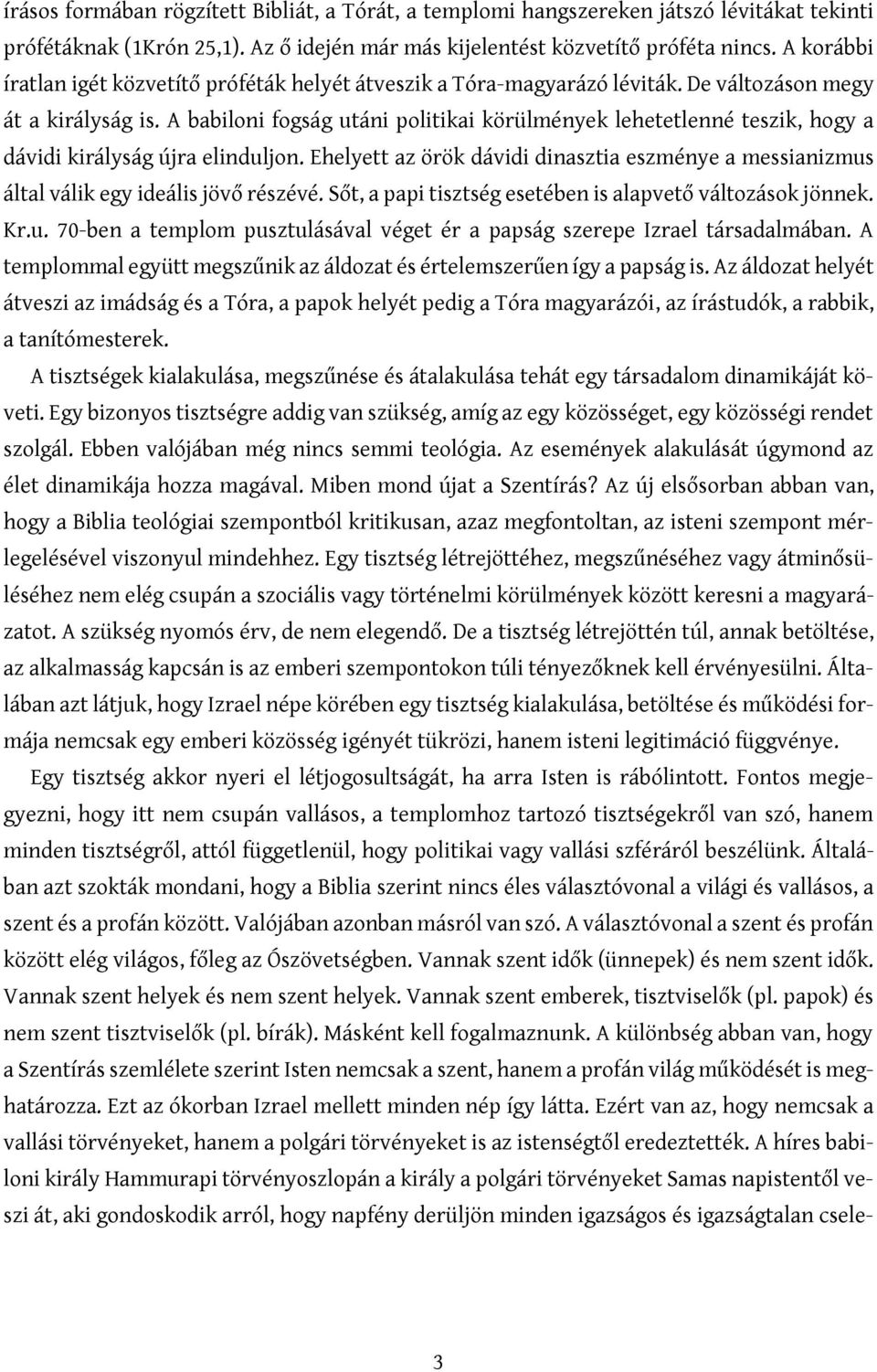 A babiloni fogság utáni politikai körülmények lehetetlenné teszik, hogy a dávidi királyság újra elinduljon.