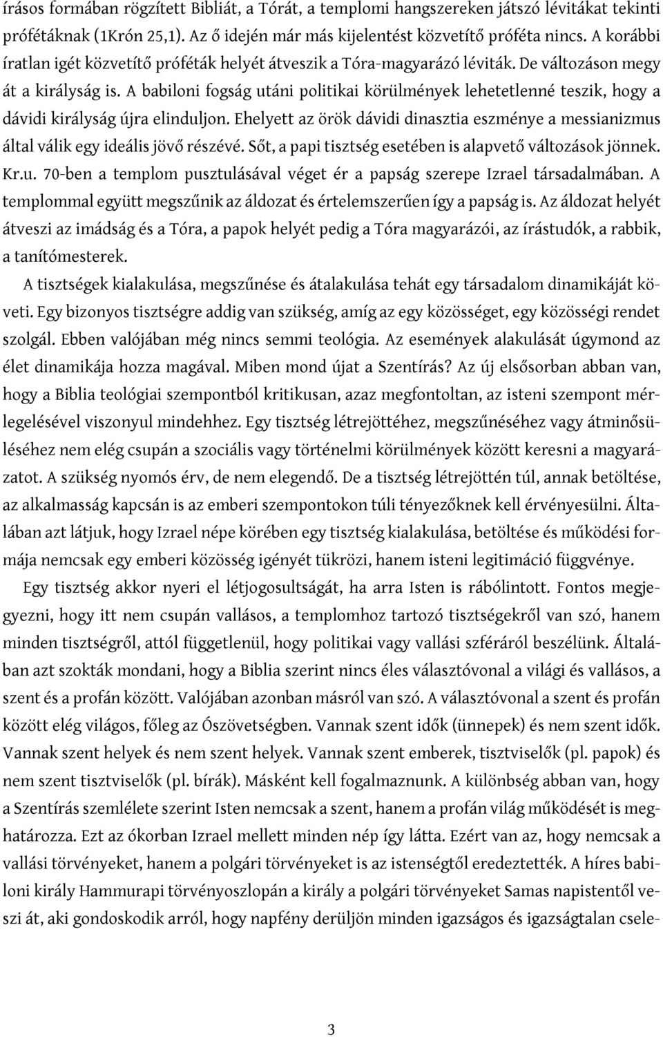 A babiloni fogság utáni politikai körülmények lehetetlenné teszik, hogy a dávidi királyság újra elinduljon.