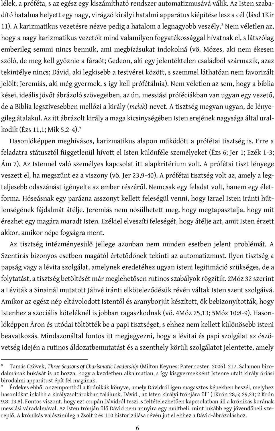 8 Nem véletlen az, hogy a nagy karizmatikus vezetők mind valamilyen fogyatékossággal hívatnak el, s látszólag emberileg semmi nincs bennük, ami megbízásukat indokolná (vö.