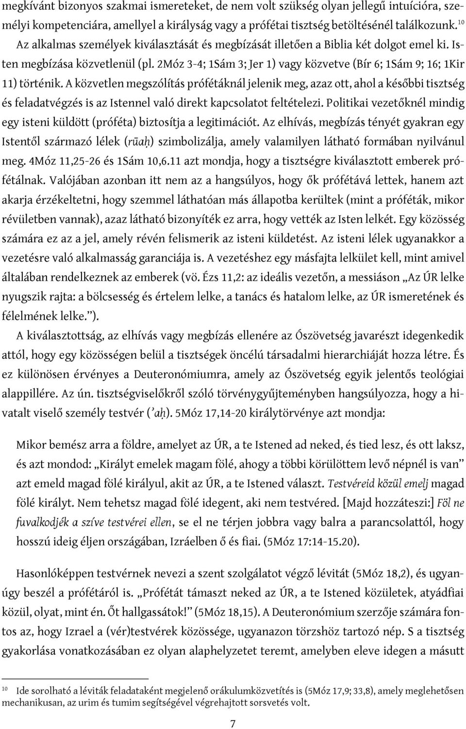 2Móz 3-4; 1Sám 3; Jer 1) vagy közvetve (Bír 6; 1Sám 9; 16; 1Kir 11) történik.