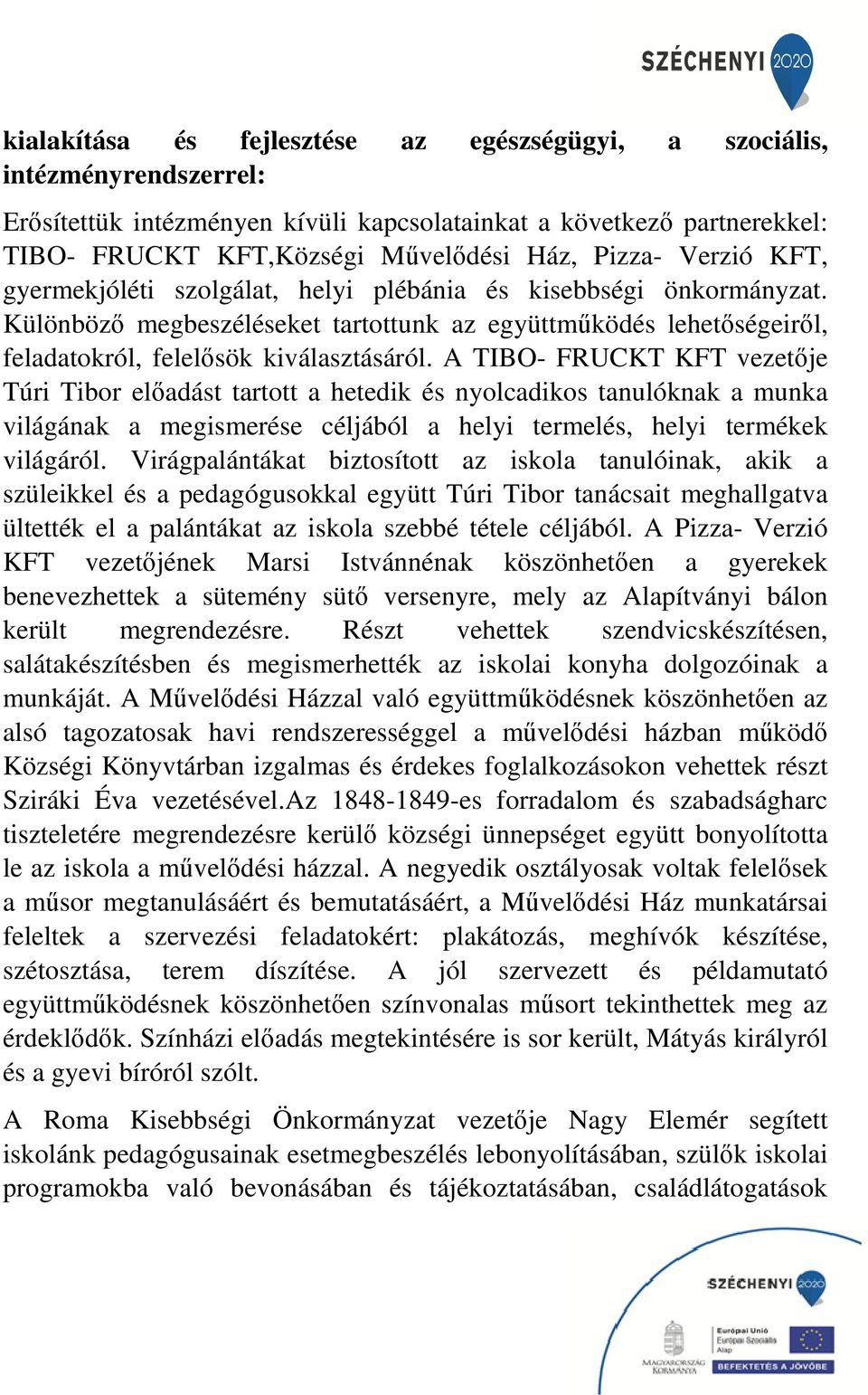 A TIBO- FRUCKT KFT vezetője Túri Tibor előadást tartott a hetedik és nyolcadikos tanulóknak a munka világának a megismerése céljából a helyi termelés, helyi termékek világáról.