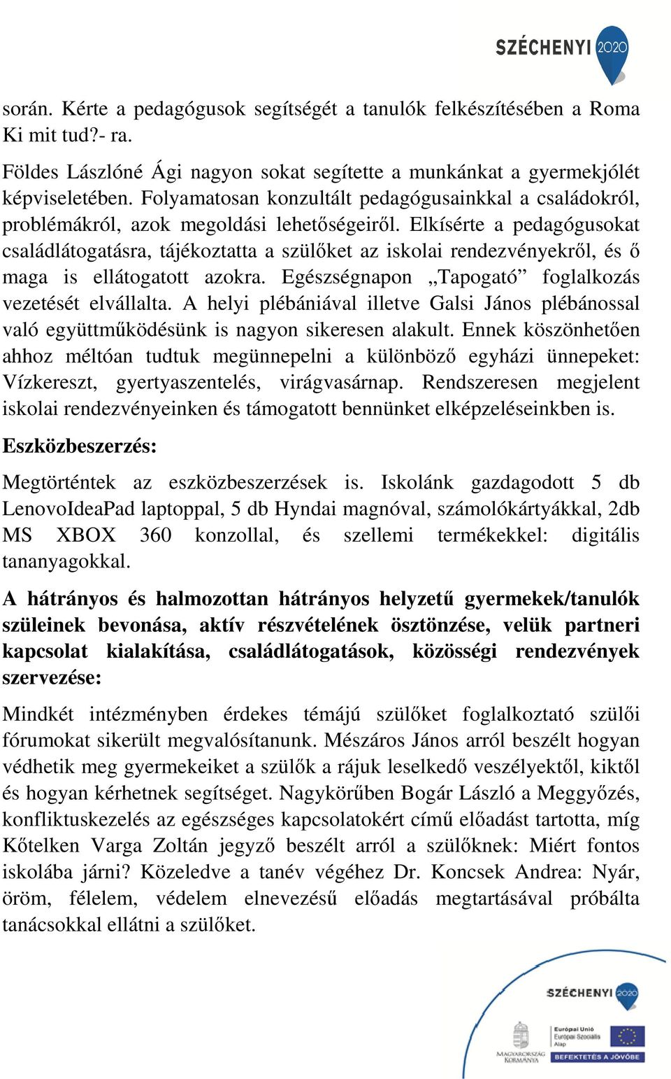 hetőségeiről. l. Elkísérte a pedagógusokat családlátogatásra, tájékoztatta a szülőket az iskolai rendezvényekről, és ő maga is ellátogatott azokra.