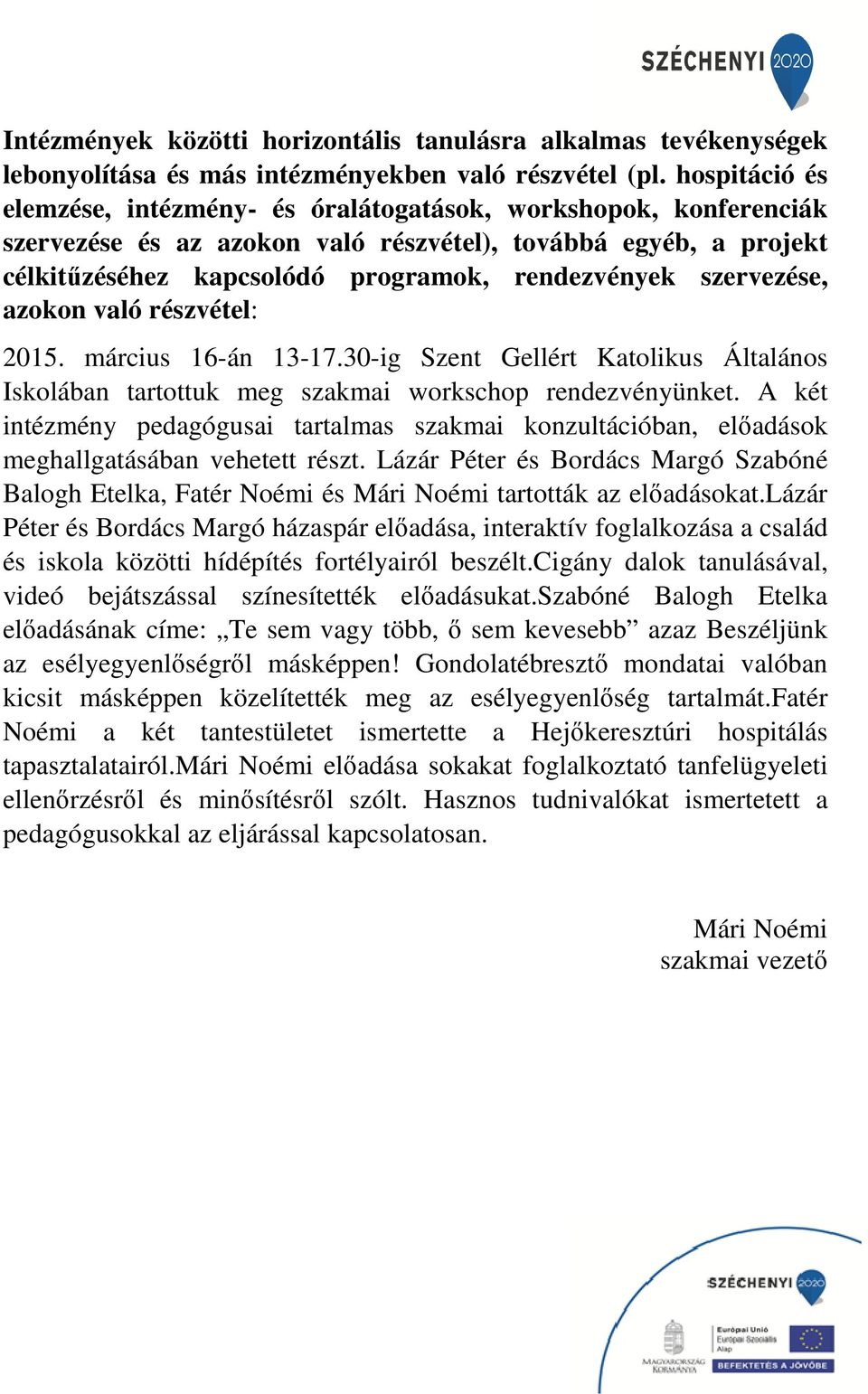 szervezése, azokon való részvétel: 2015. március 16-án 13-17.30-ig Szent Gellért Katolikus Általános Iskolában tartottuk meg szakmai workschop rendezvényünket.