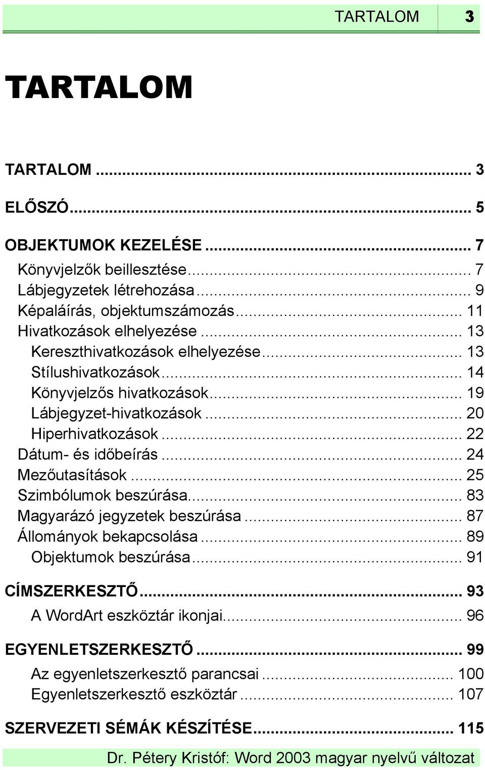 .. 20 Hiperhivatkozások... 22 Dátum- és időbeírás... 24 Mezőutasítások... 25 Szimbólumok beszúrása... 83 Magyarázó jegyzetek beszúrása... 87 Állományok bekapcsolása.