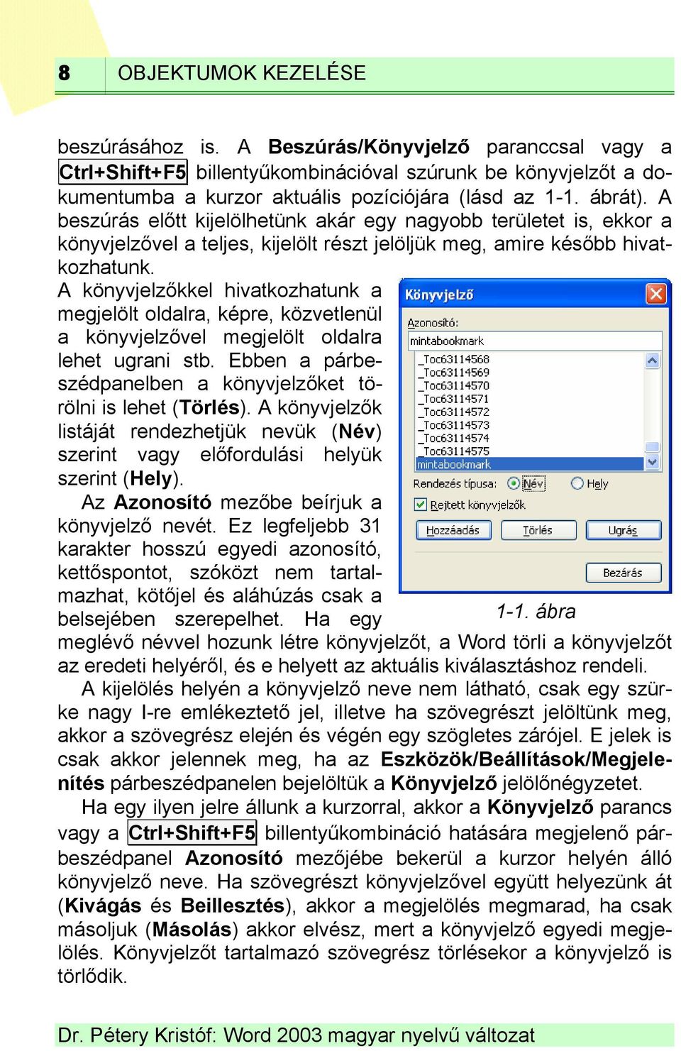 A könyvjelzőkkel hivatkozhatunk a megjelölt oldalra, képre, közvetlenül a könyvjelzővel megjelölt oldalra lehet ugrani stb. Ebben a párbeszédpanelben a könyvjelzőket törölni is lehet (Törlés).