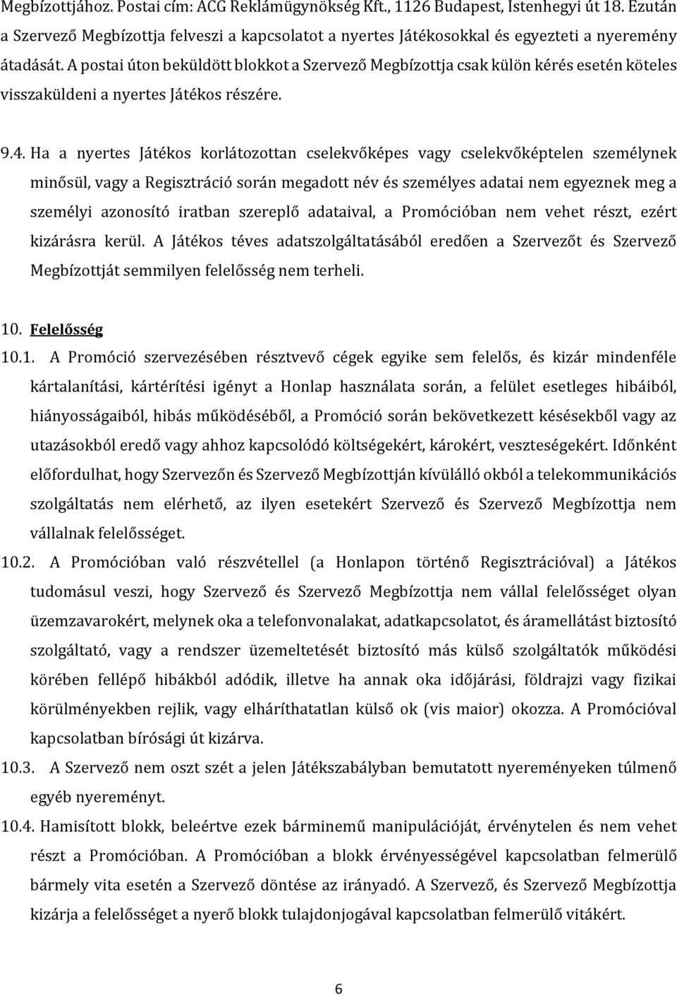 Ha a nyertes Játékos korlátozottan cselekvőképes vagy cselekvőképtelen személynek minősül, vagy a Regisztráció során megadott név és személyes adatai nem egyeznek meg a személyi azonosító iratban