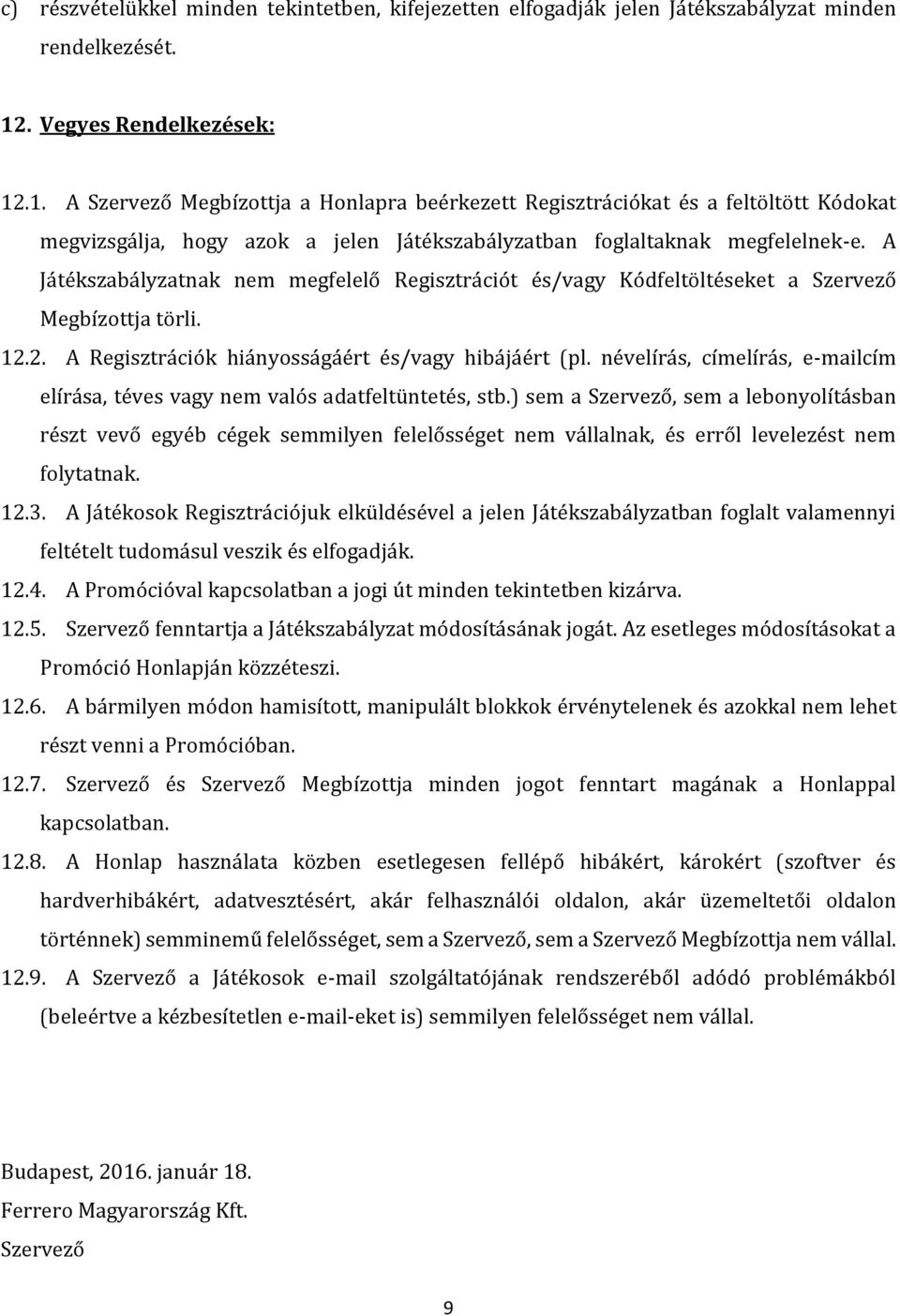 A Játékszabályzatnak nem megfelelő Regisztrációt és/vagy Kódfeltöltéseket a Szervező Megbízottja törli. 12.2. A Regisztrációk hiányosságáért és/vagy hibájáért (pl.