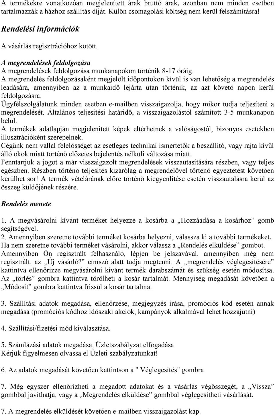 A megrendelés feldolgozásaként megjelölt időpontokon kívül is van lehetőség a megrendelés leadására, amennyiben az a munkaidő lejárta után történik, az azt követő napon kerül feldolgozásra.