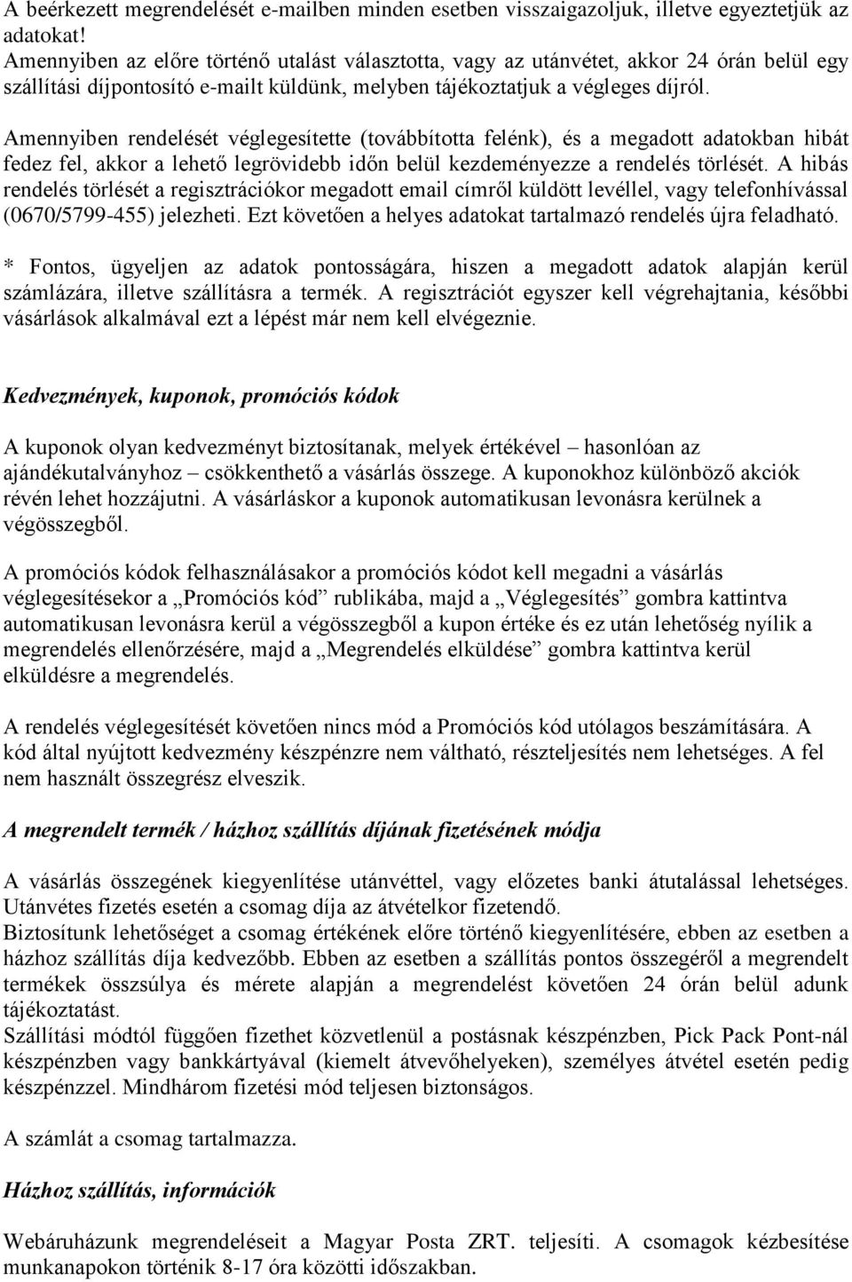 Amennyiben rendelését véglegesítette (továbbította felénk), és a megadott adatokban hibát fedez fel, akkor a lehető legrövidebb időn belül kezdeményezze a rendelés törlését.